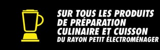 Sur tous les produits de préparation culinaire et cuisson du rayon petit électroménager