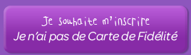 Je souhaite m'inscrire - Je n'ai pas de Carte de Fidélité
