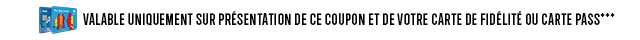 Valable uniquement sur présentation de ce coupon et de votre carte de fidélité ou carte pass***